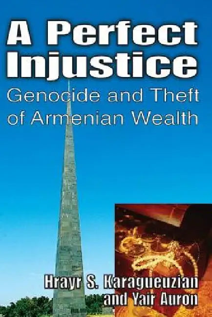 A Perfect Injustice: Genocide and Theft of Armenian Wealth by Yair Auron