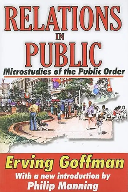 Relations in Public: Microstudies of the Public Order by Erving Goffman