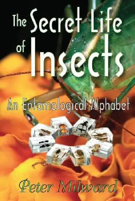 The Secret Life of Insects: An Entomological Alphabet by Peter Milward