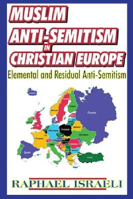 Muslim Anti-Semitism in Christian Europe: Elemental and Residual Anti-Semitism by Raphael Israeli