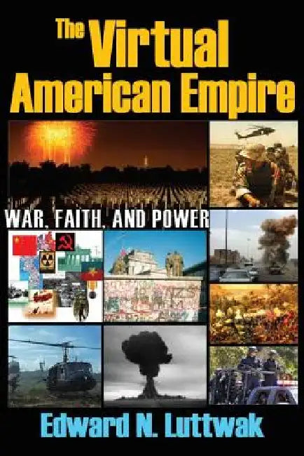The Virtual American Empire: On War, Faith and Power by Luttwak Edward N.