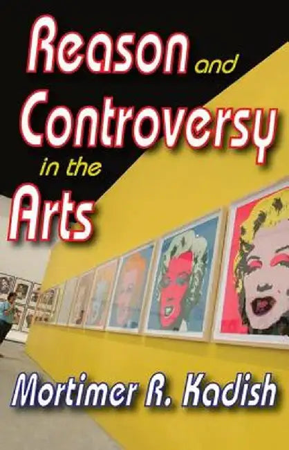 Reason and Controversy in the Arts by Mortimer R. Kadish