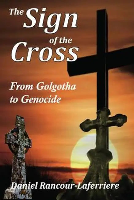 The Sign of the Cross: From Golgotha to Genocide by Danie Rancour-Laferriere