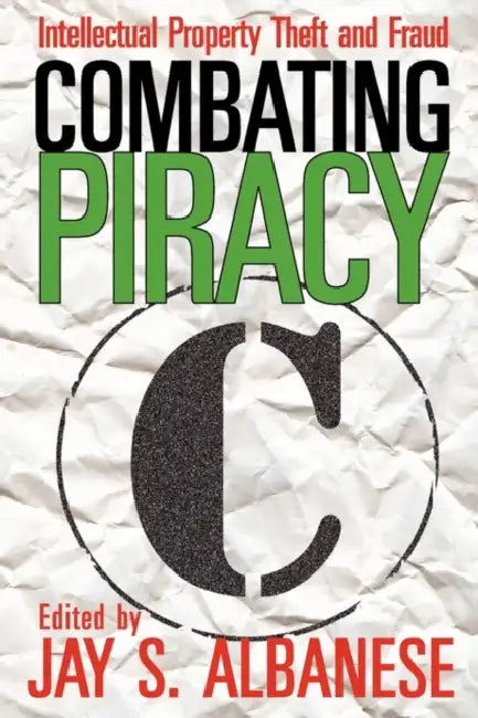Combating Piracy: Intellectual Property Theft and Fraud by Jay S. Albanese