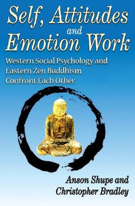 Self, Attitudes, and Emotion Work: Western Social Psychology and Eastern Zen Buddhism Confront Each Other by Christopher Bradley