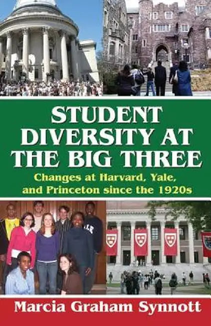 Student Diversity at the Big Three: Changes at Harvard, Yale, and Princeton Since the 1920s by Marcia Synnott