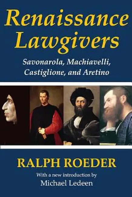 Renaissance Lawgivers: Savonarola, Machiavelli, Castiglione and Aretino by Ralph Roeder