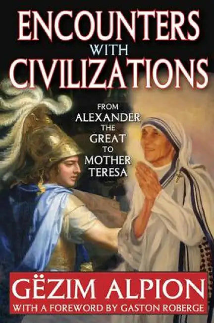 Encounters with Civilizations: From Alexander the Great to Mother Teresa by Gezim Alpion