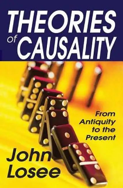 Theories of Causality: From Antiquity to the Present by John Losee