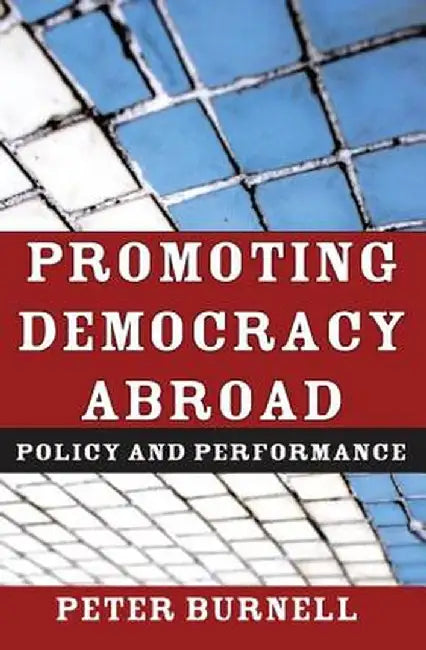 Promoting Democracy Abroad: Policy and Performance by Peter Burnell