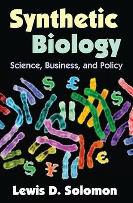 Synthetic Biology: Science, Business, and Policy by Lewis D. Solomon