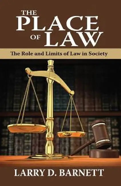 The Place of Law: The Role and Limits of Law in Society by Larry Barnett