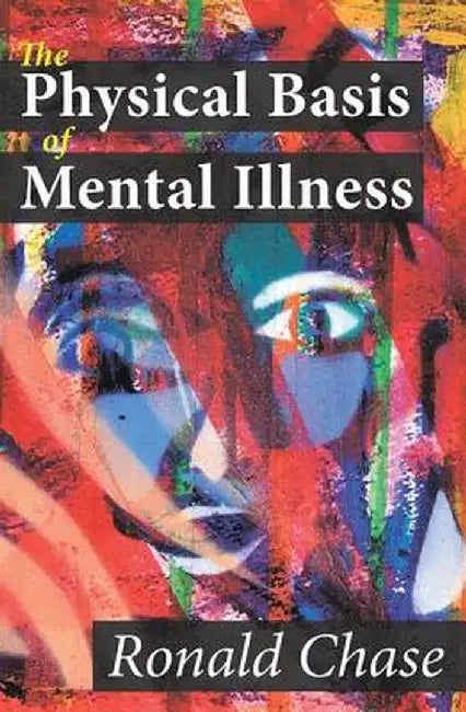 The Physical Basis of Mental Illness by Ronald Chase