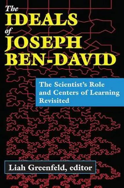 The Ideals of Joseph Ben-David: The Scientist's Role and Centers of Learning Revisited by Liah Greenfeld