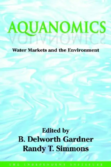 Aquanomics: Water Markets and the Environment by Randy Simmons