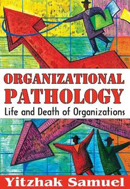 Organizational Pathology: Life and Death of Organizations by Yitzhak Samuel