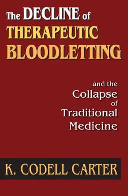 The Decline of Therapeutic Bloodletting and the Collapse of Traditional Medicine by K. Codell Carter