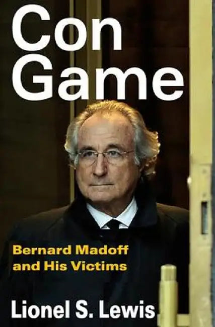 Con Game: Bernard Madoff and His Victims by Lionel S. Lewis