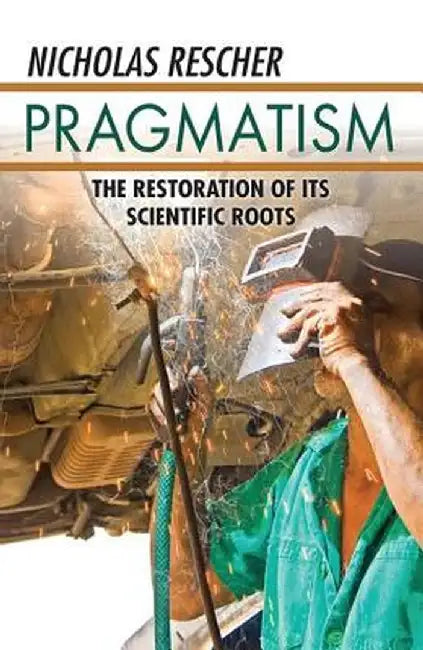 Pragmatism: The Restoration of Its Scientific Roots by Nicholas Rescher