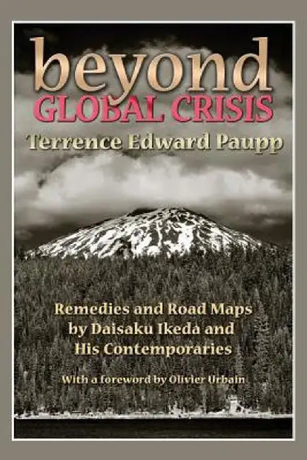 Beyond Global Crisis: Remedies and Road Maps by Daisaku Ikeda and His Contemporaries by Terrence Edward Paupp