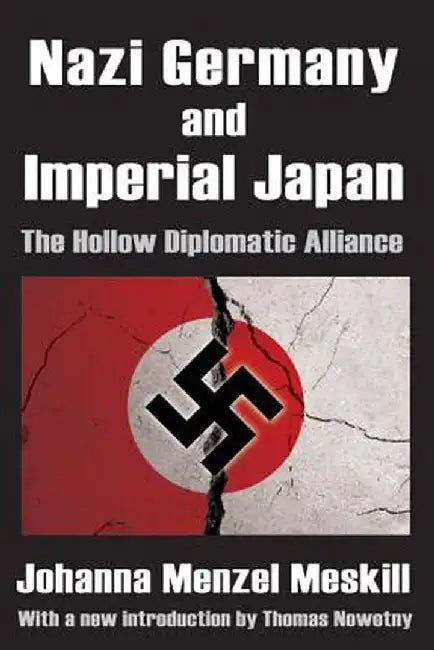 Nazi Germany and Imperial Japan: The Hollow Diplomatic Alliance by Johanna Menzel Meskill