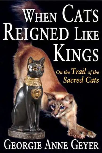 When Cats Reigned Like Kings: On the Trail of the Sacred Cats by Georgie Anne Geyer