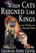 When Cats Reigned Like Kings: On the Trail of the Sacred Cats by Georgie Anne Geyer
