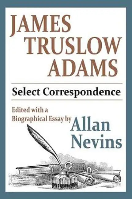 James Truslow Adams: Select Correspondence by Allan Nevins