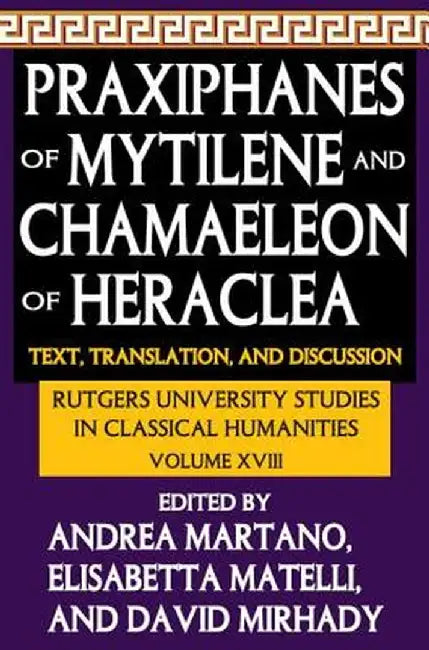 Praxiphanes of Mytilene and Chamaeleon of Heraclea: Text, Translation, and Discussion by Andrea Martano