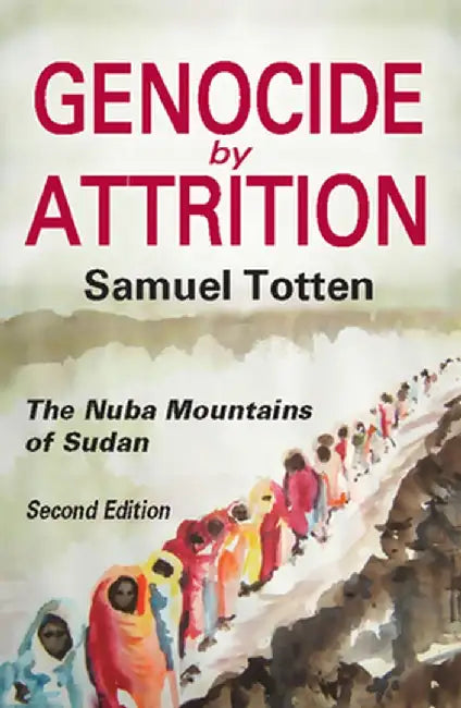 Genocide by Attrition: The Nuba Mountains of Sudan by Samuel Totten