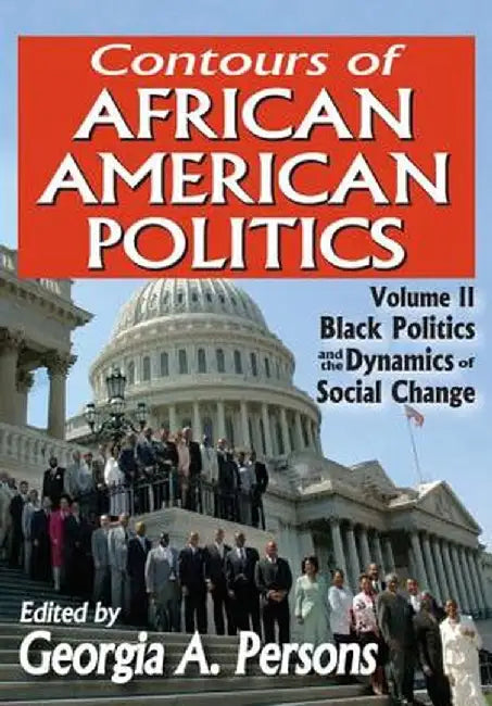 Contours of African American Politics: Volume 2, Black Politics and the Dynamics of Social Change by Georgia A. Persons