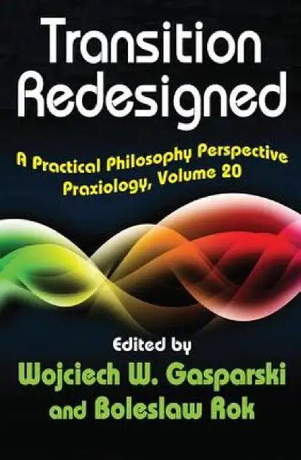 Transition Redesigned: A Practical Philosophy Perspective by Wojciech W. Gasparski