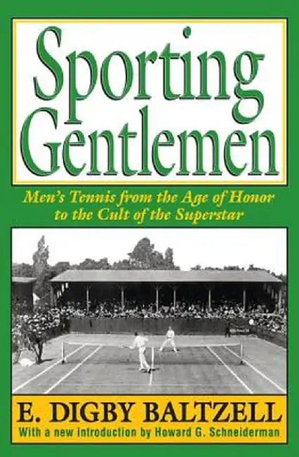 Sporting Gentlemen: Men's Tennis from the Age of Honor to the Cult of the Superstar by E. Digby Baltzell
