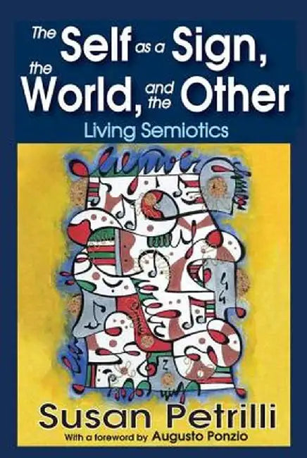The Self as a Sign, the World, and the Other: Living Semiotics by Susan Petrilli