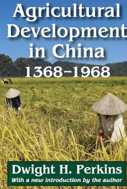 Agricultural Development in China, 1368-1968 by Dwight H. Perkins