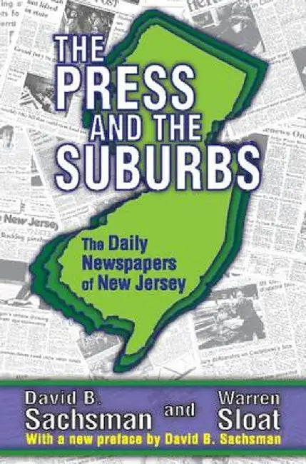 The Press and the Suburbs: The Daily Newspapers of New Jersey by David B. Sachsman