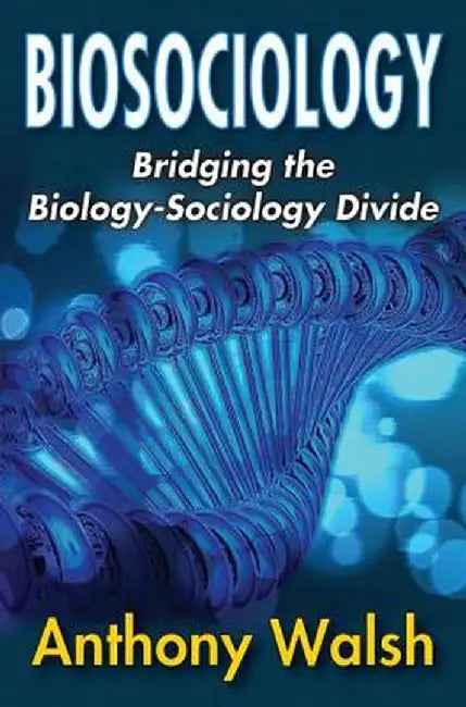 Biosociology: Bridging the Biology-Sociology Divide by Anthony Walsh