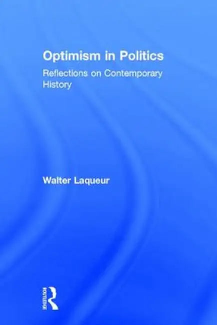 Optimism in Politics: Reflections on Contemporary History by Walter Laqueur