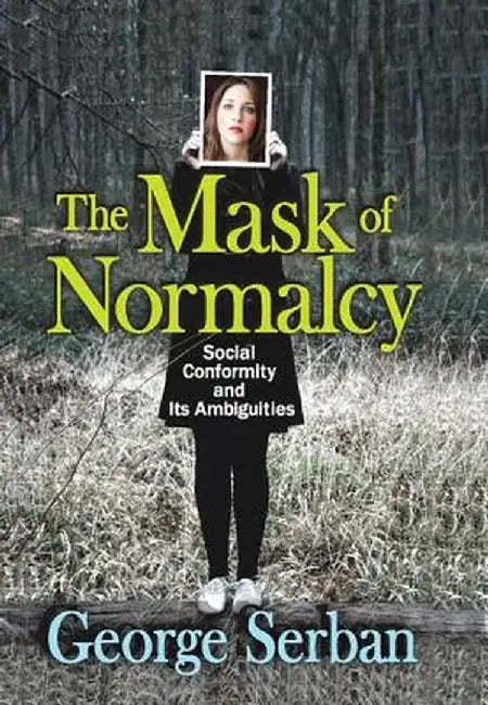 The Mask of Normalcy: Social Conformity and Its Ambiguities by George Serban