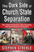 The Dark Side of Church/State Separation: The French Revolution, Nazi Germany, and International Communism by Stephen Strehle