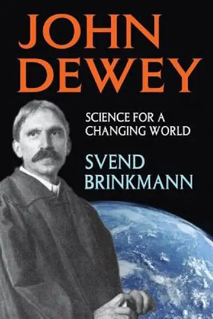 John Dewey: Science for a Changing World by Svend Brinkmann