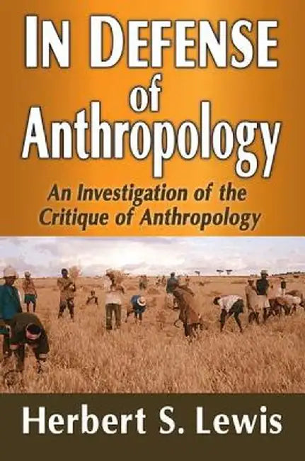 In Defense of Anthropology: An Investigation of the Critique of Anthropology by Herbert S. Lewis