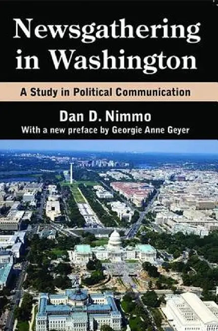 Newsgathering in Washington: A Study in Political Communication by Dan Nimmo