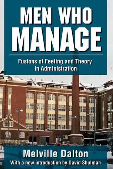 Men Who Manage: Fusions of Feeling and Theory in Administration by Melville Dalton