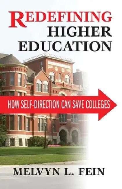 Redefining Higher Education: How Self-Direction Can Save Colleges by Melvyn L. Fein