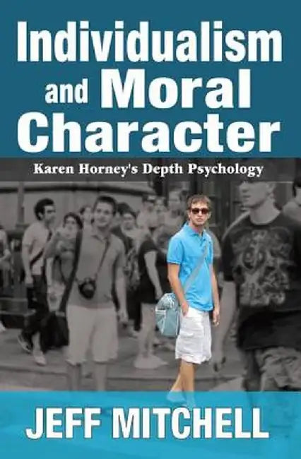 Individualism and Moral Character: Karen Horney's Depth Psychology by Jeff Mitchell