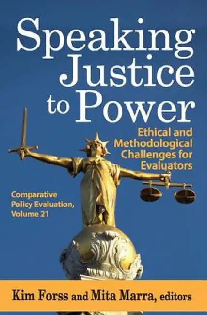 Speaking Justice to Power: Ethical and Methodological Challenges for Evaluators by Kim Forss