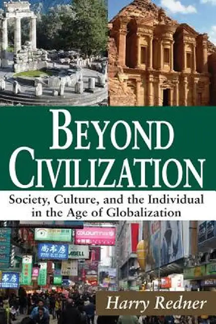 Beyond Civilization: Society, Culture, and the Individual in the Age of Globalization by Harry Redner