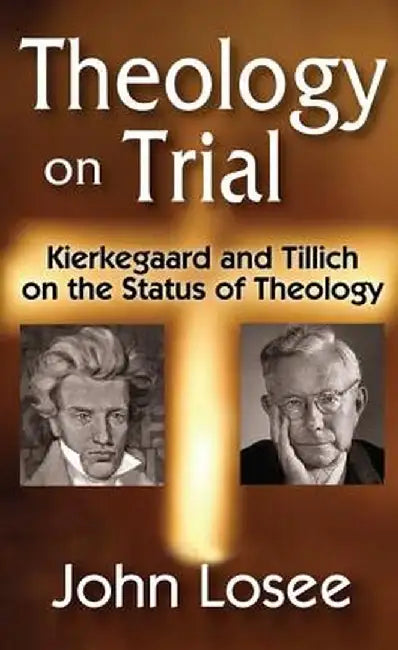 Theology on Trial: Kierkegaard and Tillich on the Status of Theology by John Losee