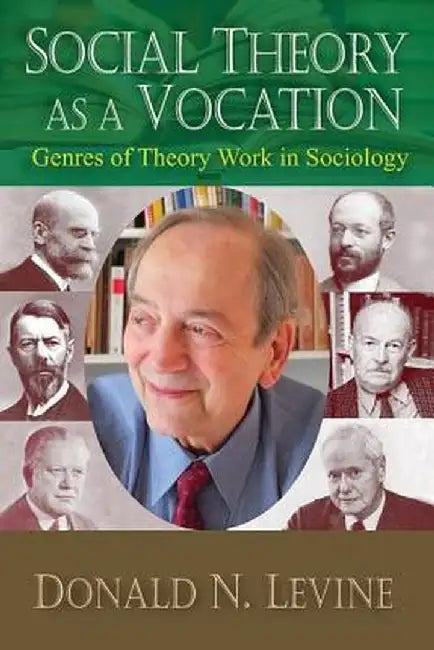 Social Theory as a Vocation: Genres of Theory Work in Sociology by Donald N. Levine
